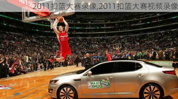 2011扣篮大赛录像,2011扣篮大赛视频录像