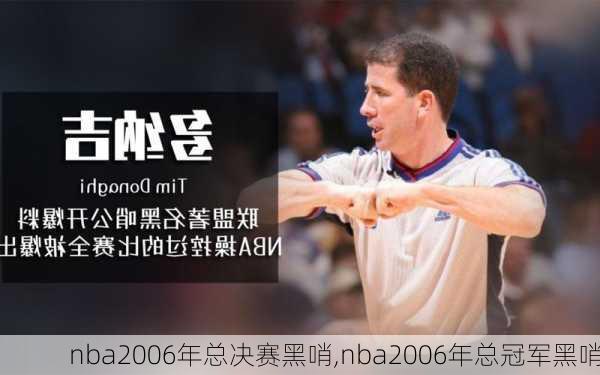 nba2006年总决赛黑哨,nba2006年总冠军黑哨