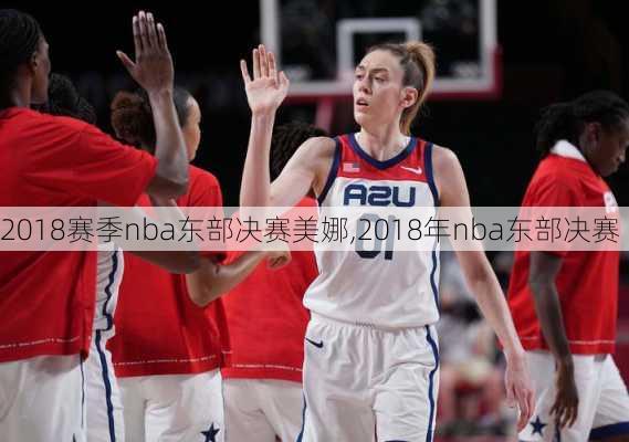 2018赛季nba东部决赛美娜,2018年nba东部决赛