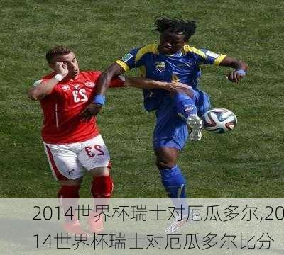 2014世界杯瑞士对厄瓜多尔,2014世界杯瑞士对厄瓜多尔比分