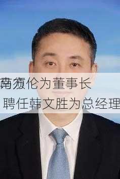 南方
：
马须伦为董事长 聘任韩文胜为总经理