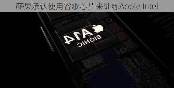 苹果承认使用谷歌芯片来训练Apple Intel
ce