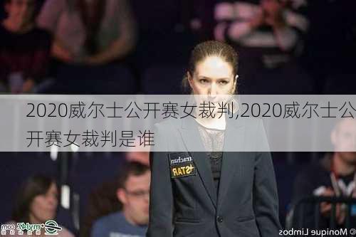 2020威尔士公开赛女裁判,2020威尔士公开赛女裁判是谁