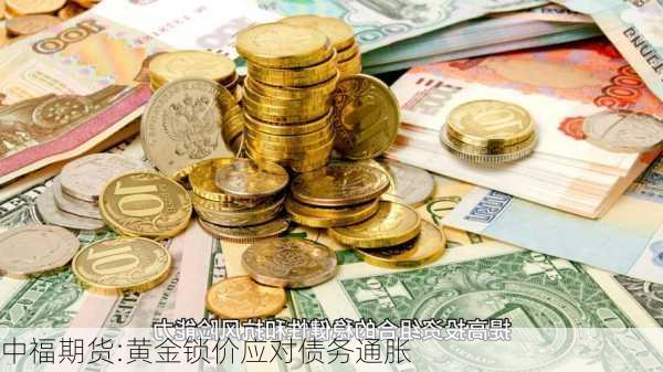 
中福期货:黄金锁价应对债务通胀
