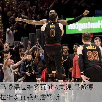 马修德拉维多瓦nba集锦,马修德拉维多瓦感谢詹姆斯