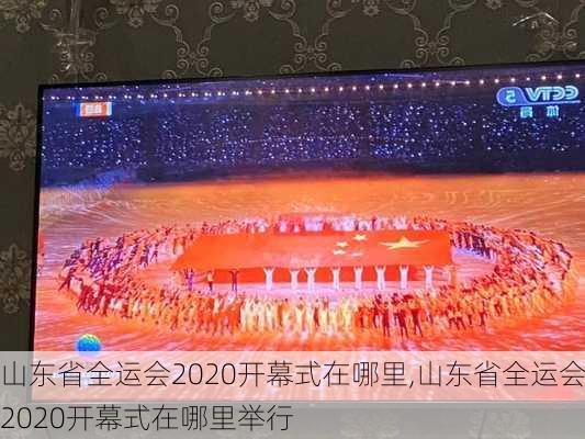 山东省全运会2020开幕式在哪里,山东省全运会2020开幕式在哪里举行