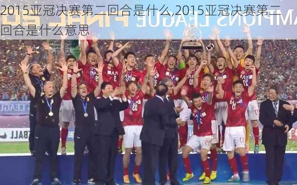 2015亚冠决赛第二回合是什么,2015亚冠决赛第二回合是什么意思