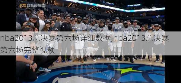 nba2013总决赛第六场详细数据,nba2013总决赛第六场完整视频