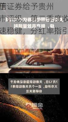 国信证券给予贵州
优于大市评级，第二季度收入增速稳健，分红率指引积极