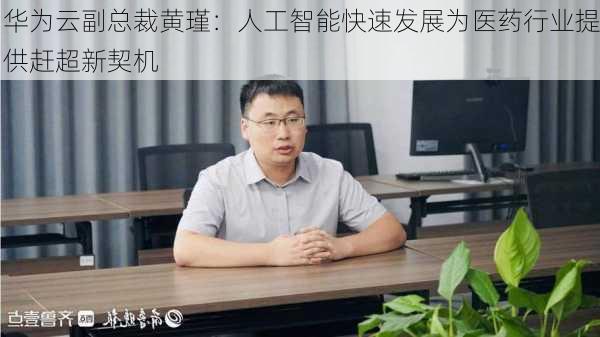 华为云副总裁黄瑾：人工智能快速发展为医药行业提供赶超新契机