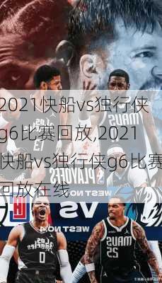 2021快船vs独行侠g6比赛回放,2021快船vs独行侠g6比赛回放在线