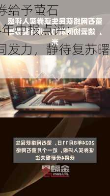 民生证券给予萤石
推荐评级 2024年中报点评：端云协同发力，静待复苏曙光