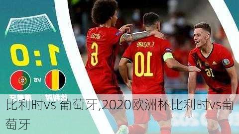 比利时vs 葡萄牙,2020欧洲杯比利时vs葡萄牙