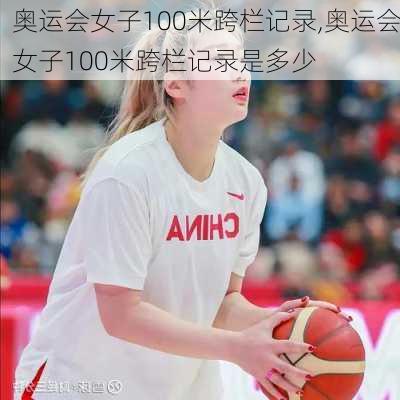 奥运会女子100米跨栏记录,奥运会女子100米跨栏记录是多少