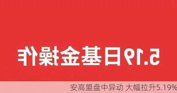 安高盟盘中异动 大幅拉升5.19%