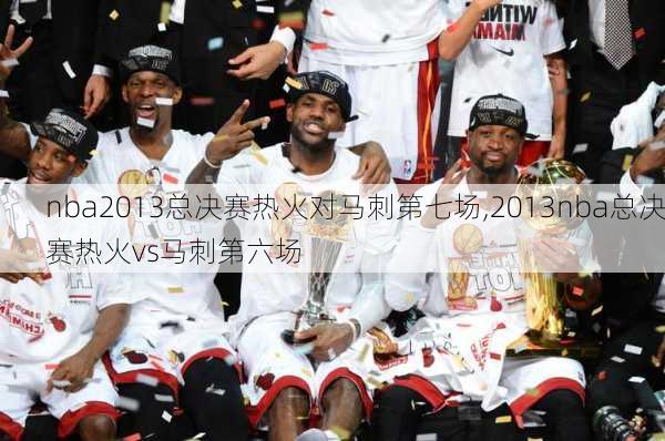 nba2013总决赛热火对马刺第七场,2013nba总决赛热火vs马刺第六场