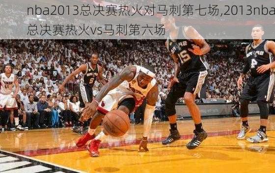 nba2013总决赛热火对马刺第七场,2013nba总决赛热火vs马刺第六场