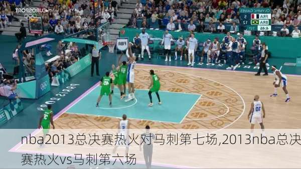 nba2013总决赛热火对马刺第七场,2013nba总决赛热火vs马刺第六场