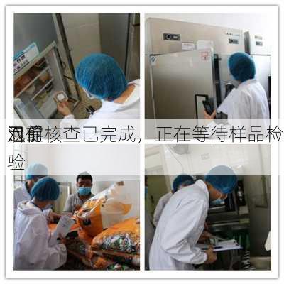 双鹭
：促
泡
目前核查已完成，正在等待样品检验