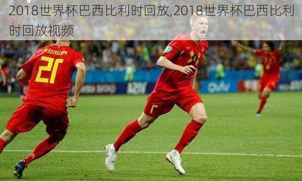 2018世界杯巴西比利时回放,2018世界杯巴西比利时回放视频