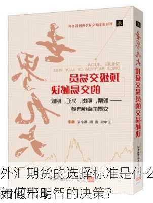 外汇期货的选择标准是什么？这些标准如何帮助
者做出明智的决策？