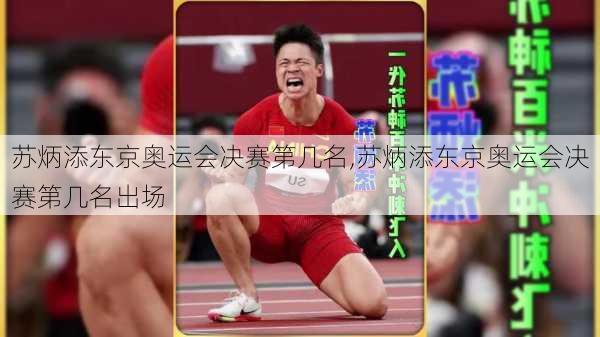 苏炳添东京奥运会决赛第几名,苏炳添东京奥运会决赛第几名出场