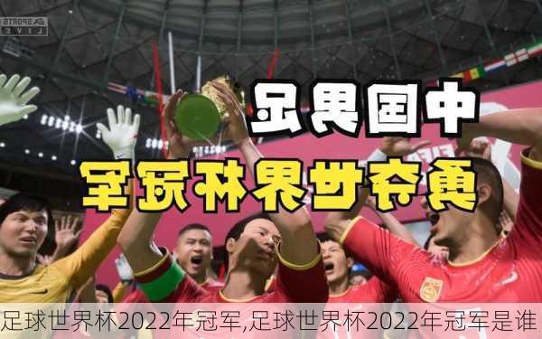 足球世界杯2022年冠军,足球世界杯2022年冠军是谁