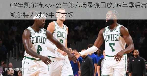 09年凯尔特人vs公牛第六场录像回放,09年季后赛凯尔特人对公牛第六场