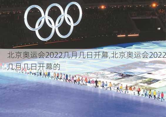 北京奥运会2022几月几日开幕,北京奥运会2022几月几日开幕的