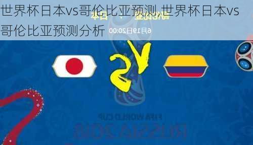 世界杯日本vs哥伦比亚预测,世界杯日本vs哥伦比亚预测分析