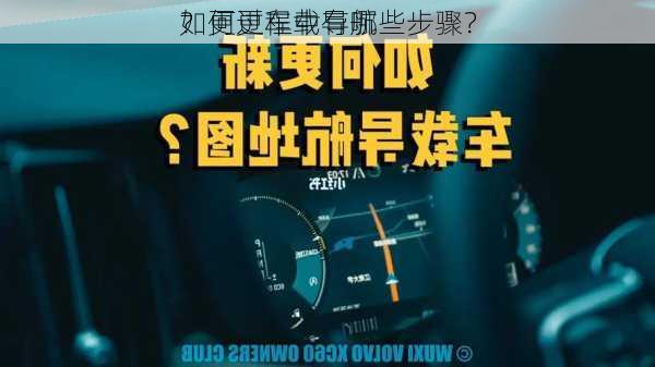 如何更车载导航
？更过程中有哪些步骤？