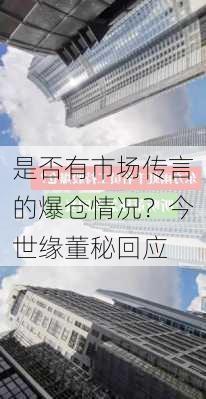 是否有市场传言的爆仓情况？今世缘董秘回应