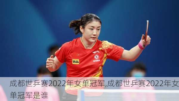 成都世乒赛2022年女单冠军,成都世乒赛2022年女单冠军是谁