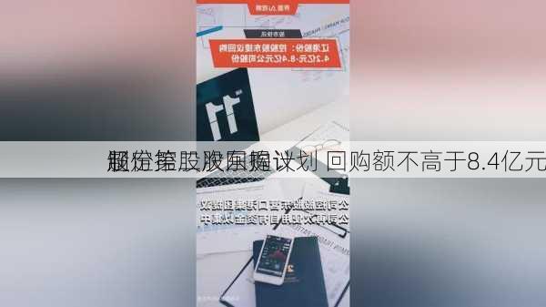 辽
股份控股股东提议
制定第二次回购计划 回购额不高于8.4亿元