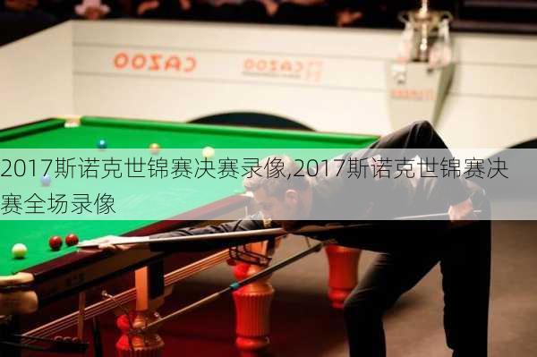 2017斯诺克世锦赛决赛录像,2017斯诺克世锦赛决赛全场录像