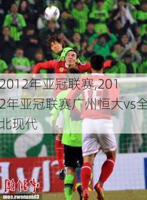 2012年亚冠联赛,2012年亚冠联赛广州恒大vs全北现代