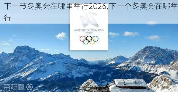 下一节冬奥会在哪里举行2026,下一个冬奥会在哪举行