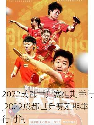 2022成都世乒赛延期举行,2022成都世乒赛延期举行时间