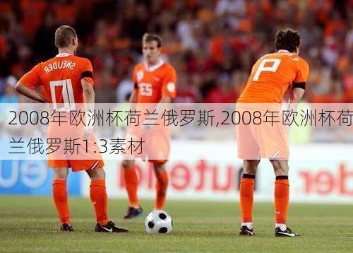 2008年欧洲杯荷兰俄罗斯,2008年欧洲杯荷兰俄罗斯1:3素材