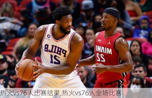 热火vs76人比赛结果,热火vs76人全场比赛