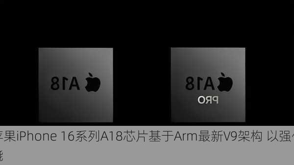 苹果iPhone 16系列A18芯片基于Arm最新V9架构 以强化AI
能