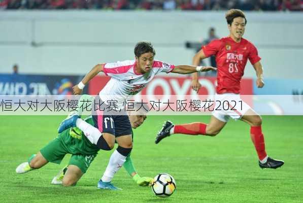 恒大对大阪樱花比赛,恒大对大阪樱花2021