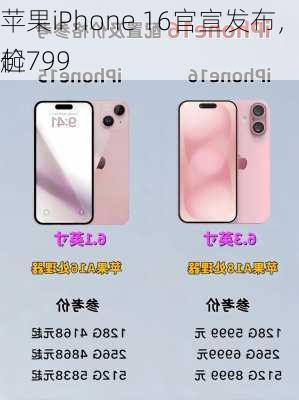 苹果iPhone 16官宣发布，售价799
起