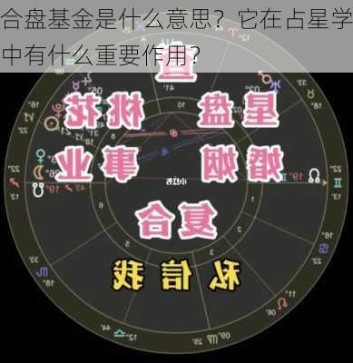 合盘基金是什么意思？它在占星学中有什么重要作用？