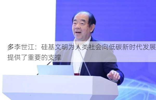 多
多李世江：硅基文明为人类社会向低碳新时代发展提供了重要的支撑