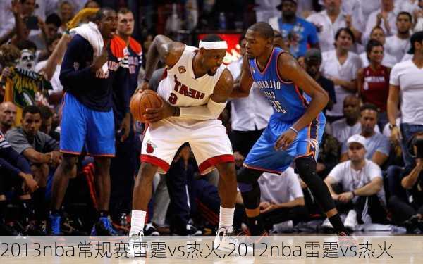 2013nba常规赛雷霆vs热火,2012nba雷霆vs热火