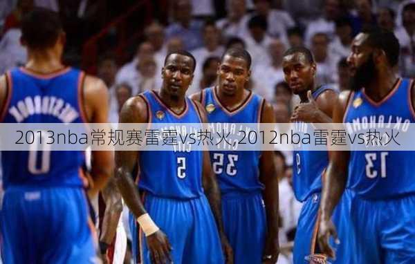 2013nba常规赛雷霆vs热火,2012nba雷霆vs热火