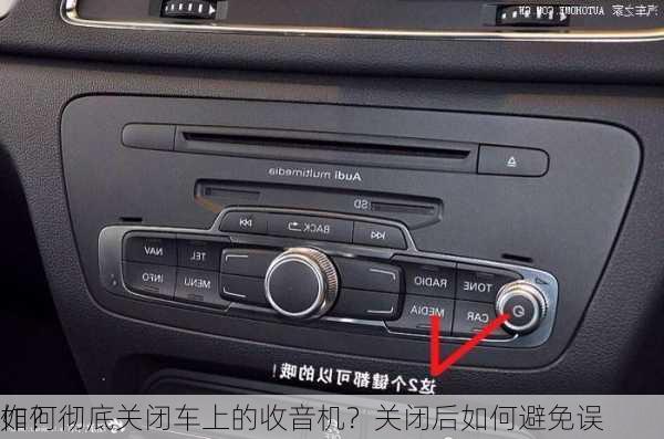 如何彻底关闭车上的收音机？关闭后如何避免误
作？