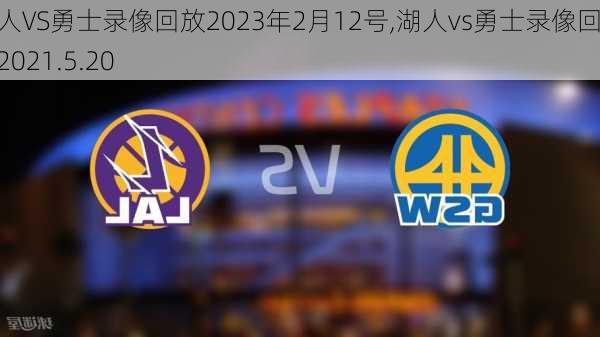 湖人VS勇士录像回放2023年2月12号,湖人vs勇士录像回放2021.5.20