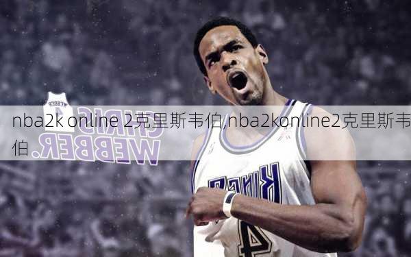 nba2k online 2克里斯韦伯,nba2konline2克里斯韦伯